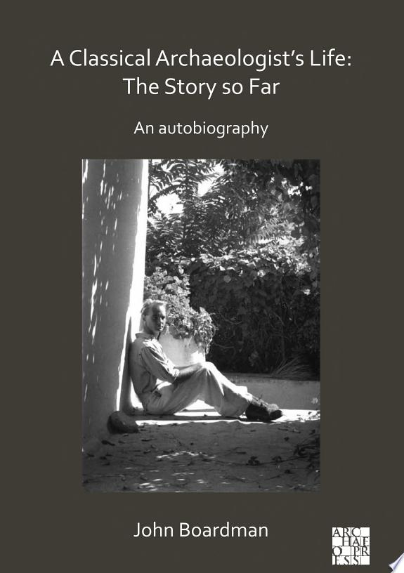 A Classical Archaeologist’s Life: The Story so Far