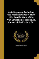 Autobiography, Including Also Reminiscences of Slave Life, Recollections of the War, Education of Freedmen, Causes of the Exodus, Etc