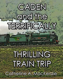 Caden and the Terrifically Thrilling Train Trip