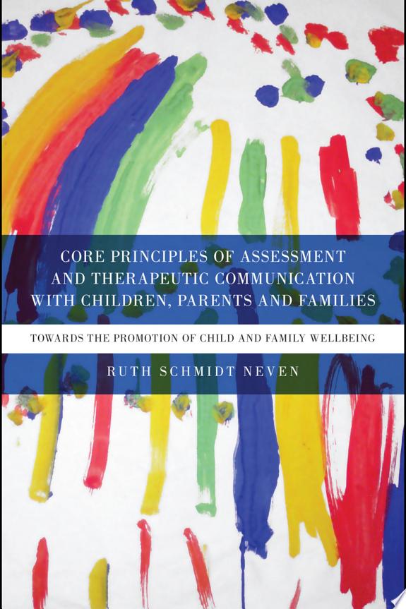 Core Principles of Assessment and Therapeutic Communication with Children, Parents and Families