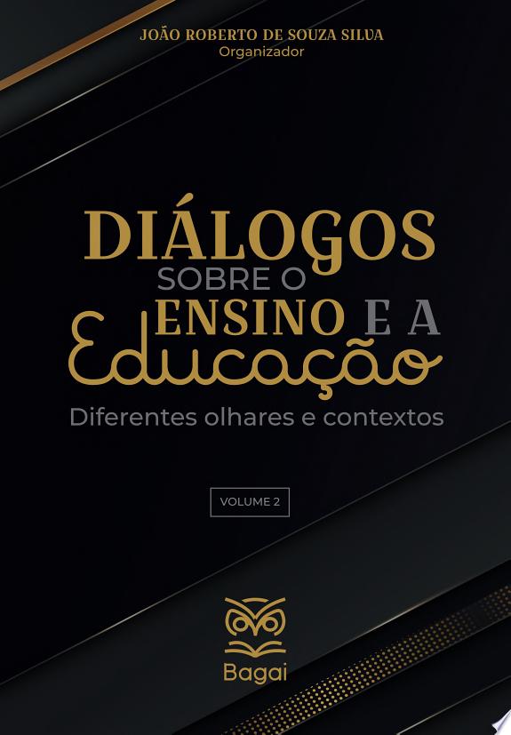 DIÁLOGOS SOBRE O ENSINO E A EDUCAÇÃO: Diferentes olhares e contextos – Vol. 2