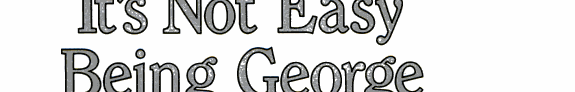 It's Not Easy Being George