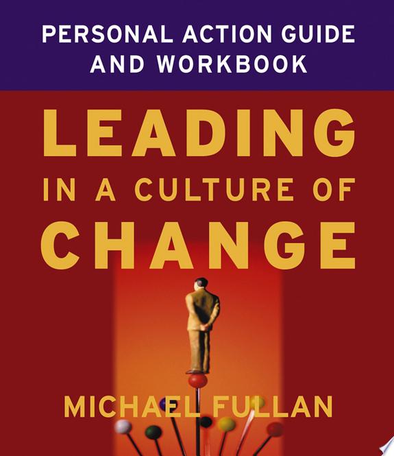 Leading in a Culture of Change Personal Action Guide and Workbook