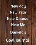 New Day New Year New Decade New Me Daniela's Goal Journal