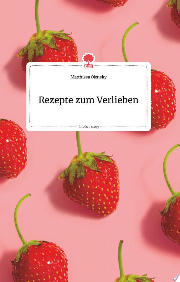 Rezepte zum Verlieben. Life is a Story - story.one