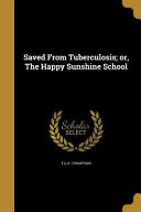 Saved From Tuberculosis; Or, The Happy Sunshine School