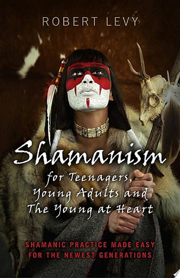 Shamanism for Teenagers, Young Adults and The Young At Heart