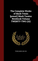 The Complete Works of Mark Twain [Pseud. ] Mark Twains Notebook Volume Twenty-Two (22)