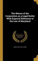 The Nature of the Corporation As a Legal Entity with Especial Reference to the Law of Maryland