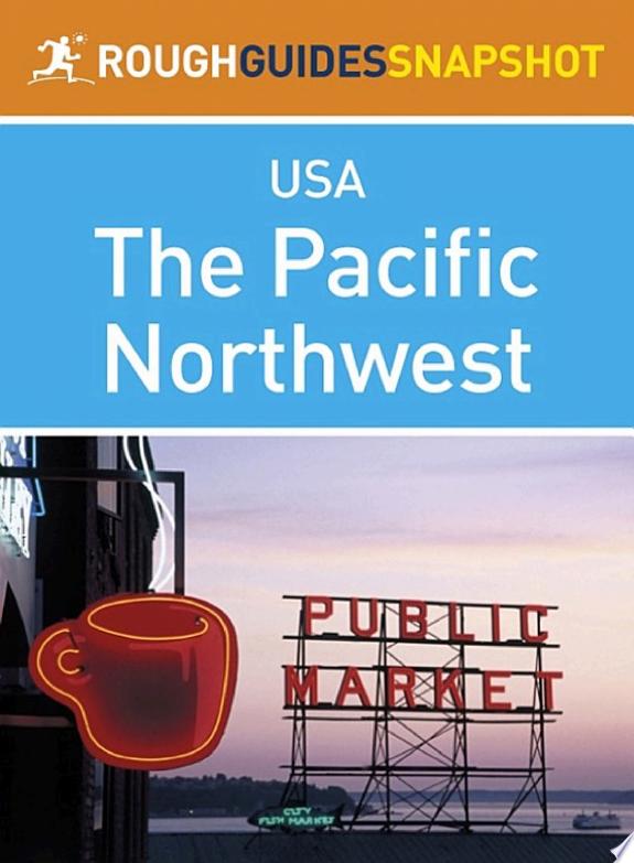 The Pacific Northwest Rough Guides Snapshot USA (includes Washington, Seattle, Puget Sound, the Olympic Peninsula, the Cascade Mountains, Oregon and Portland)