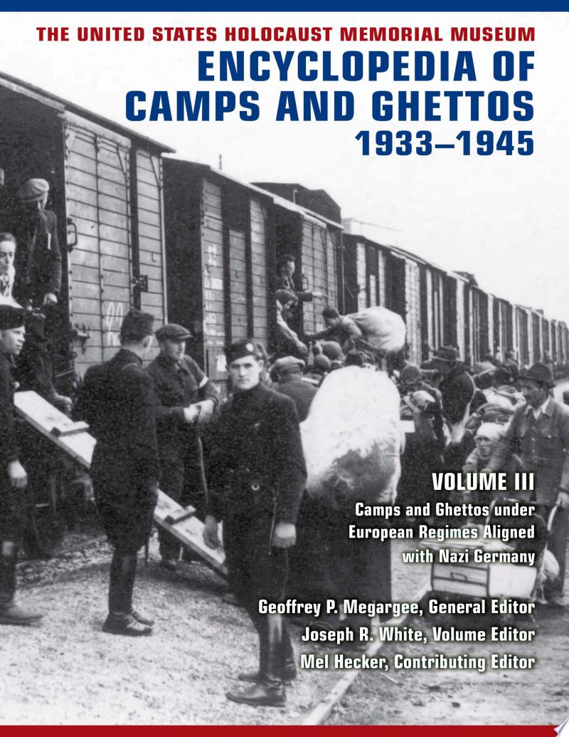 The United States Holocaust Memorial Museum Encyclopedia of Camps and Ghettos, 1933–1945: Volume III