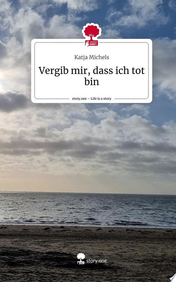 Vergib mir, dass ich tot bin. Life is a Story - story.one